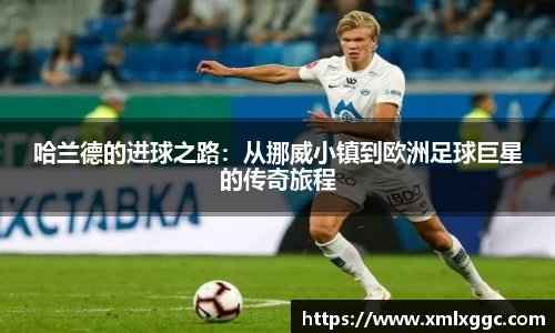 哈兰德的进球之路：从挪威小镇到欧洲足球巨星的传奇旅程