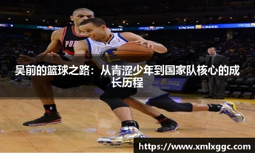 吴前的篮球之路：从青涩少年到国家队核心的成长历程